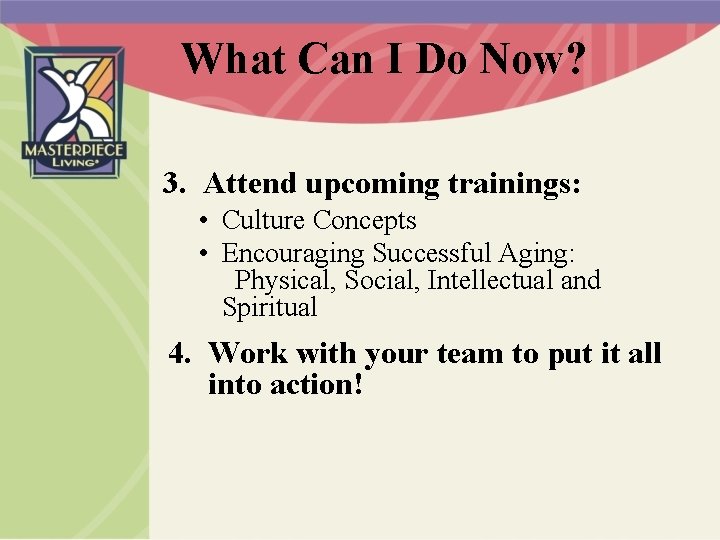 What Can I Do Now? 3. Attend upcoming trainings: • Culture Concepts • Encouraging