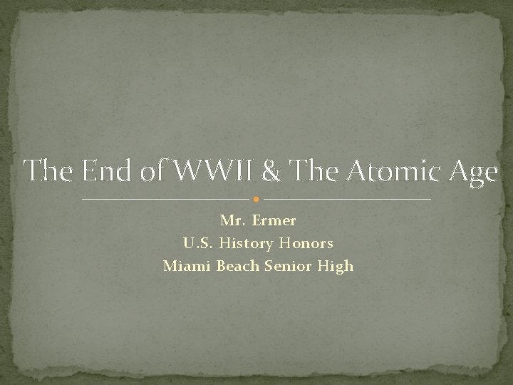 The End of WWII & The Atomic Age Mr. Ermer U. S. History Honors