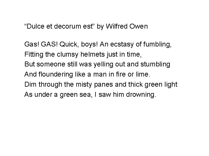 “Dulce et decorum est” by Wilfred Owen Gas! GAS! Quick, boys! An ecstasy of