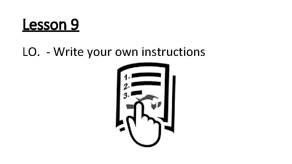 Lesson 9 LO. - Write your own instructions 