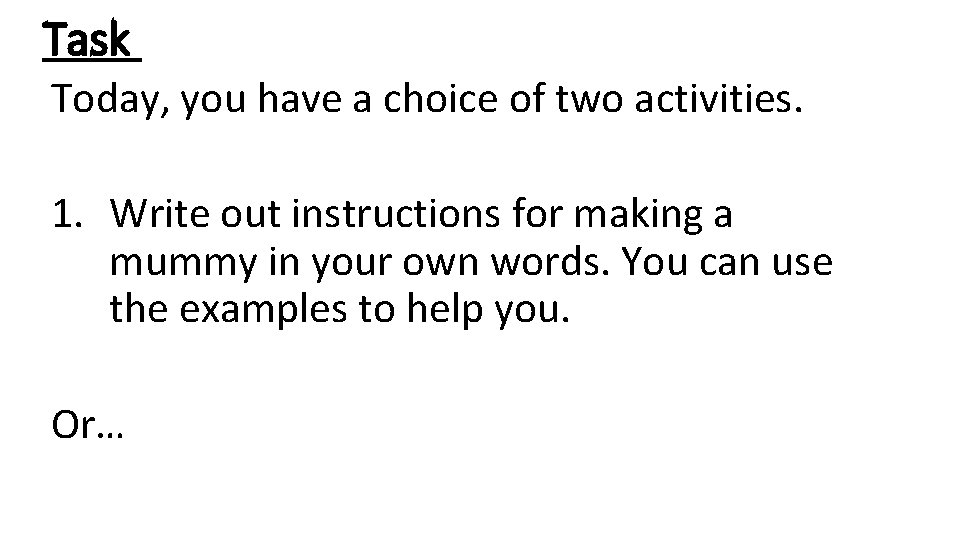 Task Today, you have a choice of two activities. 1. Write out instructions for
