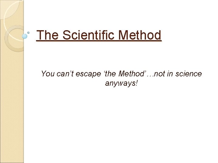 Methodology Not Methods The Scientific Method You cant escape the Methodnot