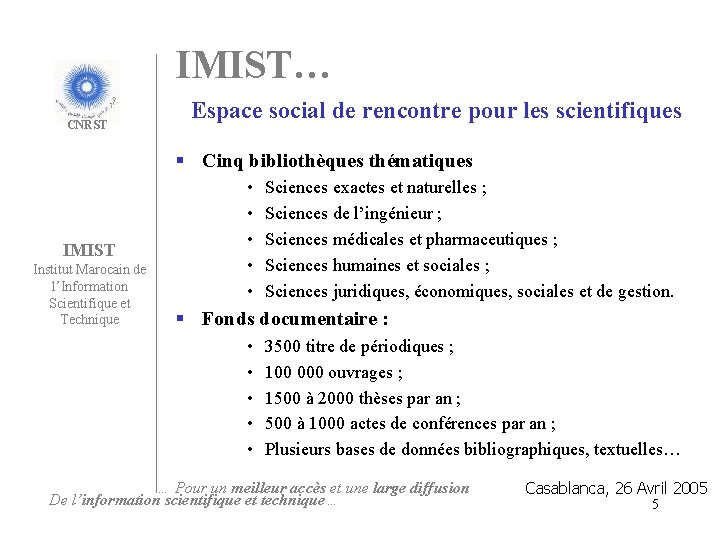 IMIST… CNRST Espace social de rencontre pour les scientifiques § Cinq bibliothèques thématiques IMIST