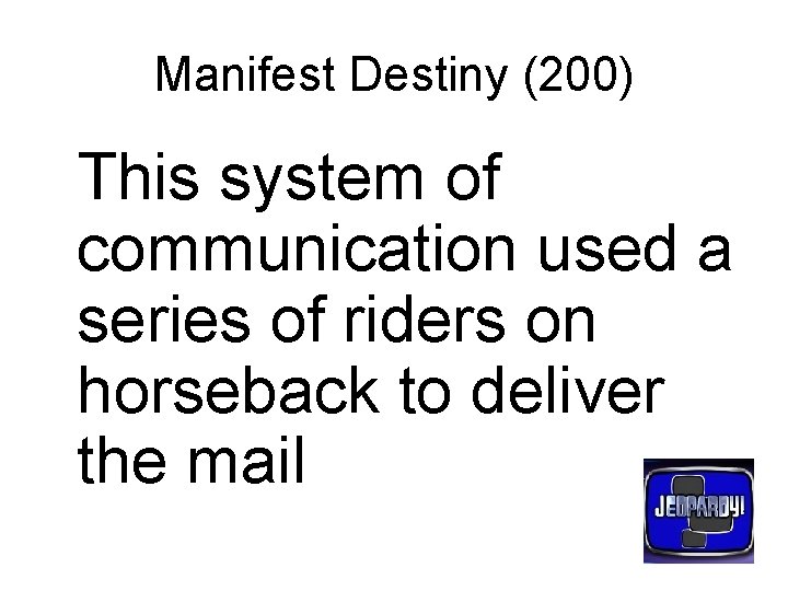 Manifest Destiny (200) This system of communication used a series of riders on horseback