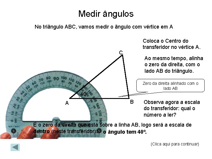 Medir ângulos No triângulo ABC, vamos medir o ângulo com vértice em A Coloca