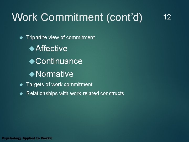 Work Commitment (cont’d) Tripartite view of commitment Affective Continuance Normative Targets of work commitment