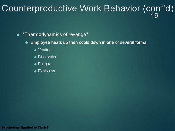 Counterproductive Work Behavior (cont’d) 19 "Thermodynamics of revenge" Employee heats up then cools down