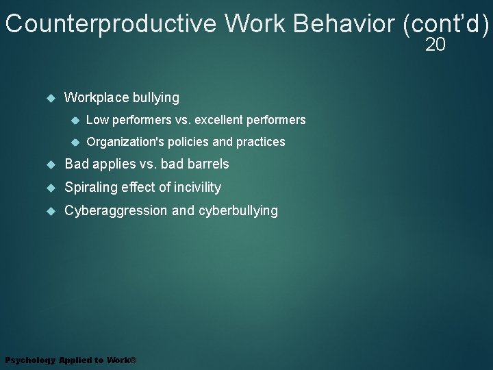 Counterproductive Work Behavior (cont’d) 20 Workplace bullying Low performers vs. excellent performers Organization's policies