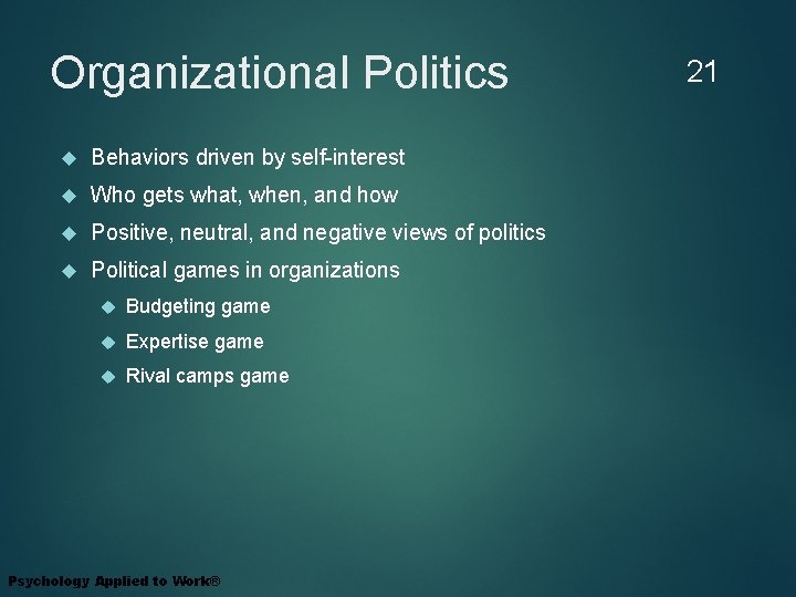 Organizational Politics Behaviors driven by self-interest Who gets what, when, and how Positive, neutral,