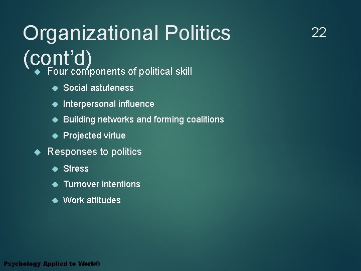 Organizational Politics (cont’d) Four components of political skill Social astuteness Interpersonal influence Building networks