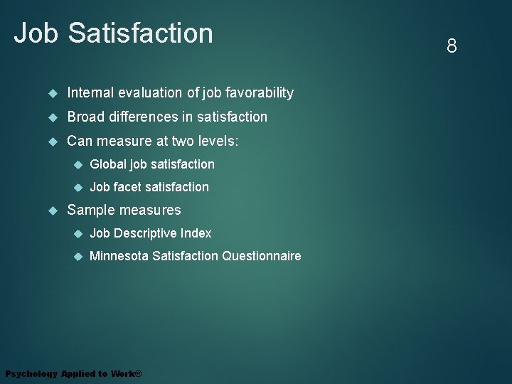 Job Satisfaction Internal evaluation of job favorability Broad differences in satisfaction Can measure at