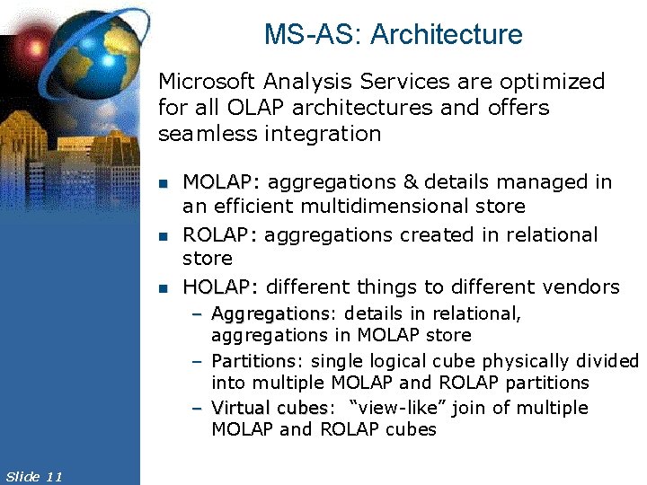 MS-AS: Architecture Microsoft Analysis Services are optimized for all OLAP architectures and offers seamless