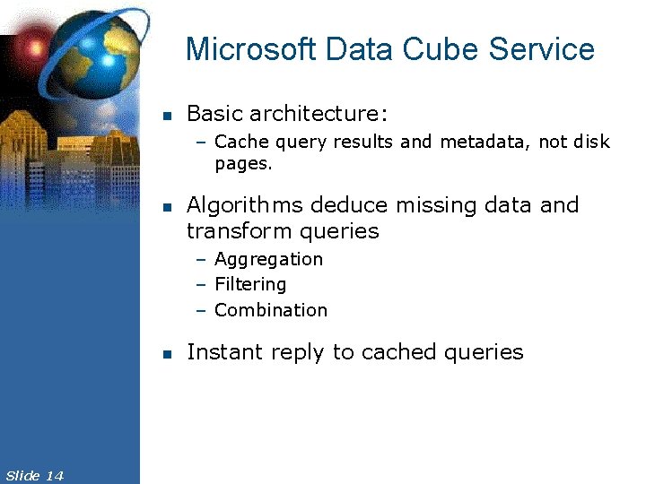 Microsoft Data Cube Service n Basic architecture: – Cache query results and metadata, not