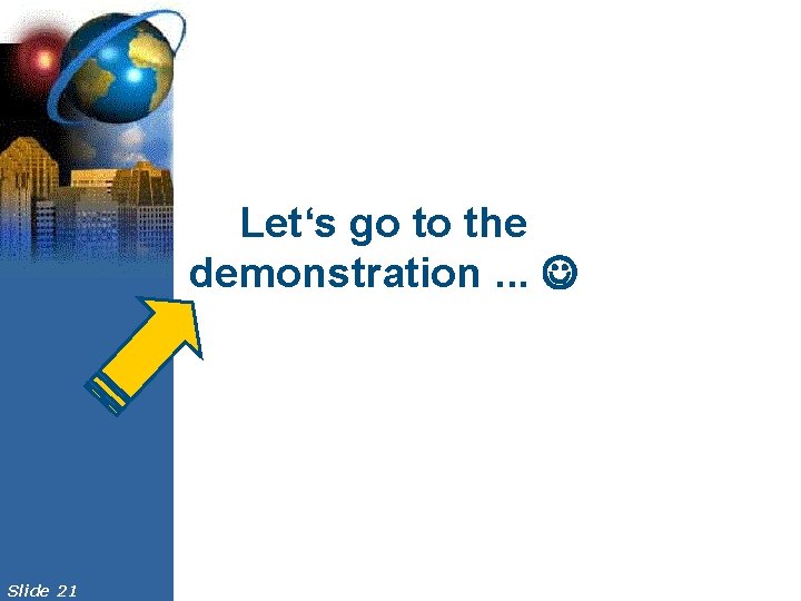 Let‘s go to the demonstration. . . Slide 21 