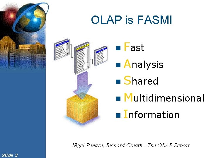 OLAP is FASMI n Fast n Analysis n Shared n Multidimensional n Information Nigel