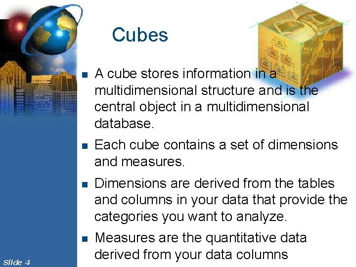 Cubes Slide 4 n A cube stores information in a multidimensional structure and is