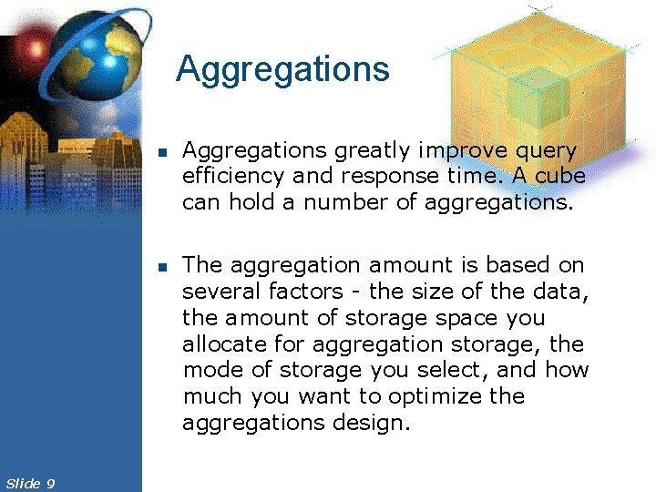Aggregations n n Slide 9 Aggregations greatly improve query efficiency and response time. A