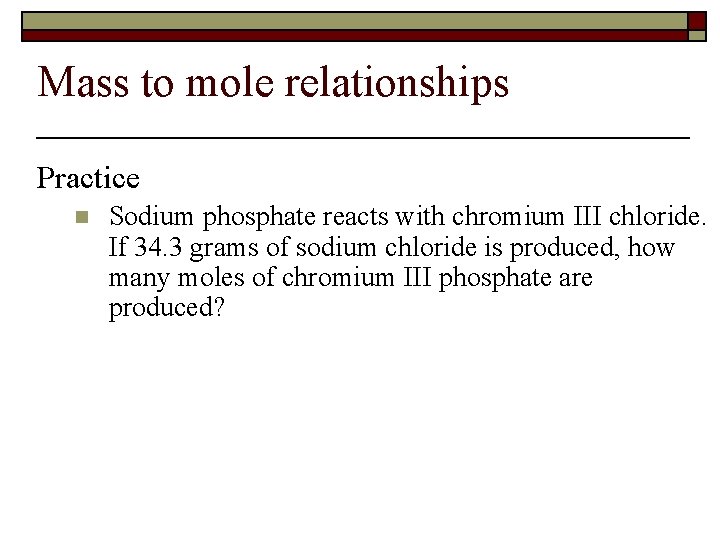 Mass to mole relationships Practice n Sodium phosphate reacts with chromium III chloride. If