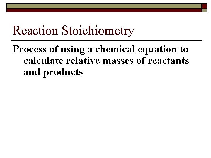 Reaction Stoichiometry Process of using a chemical equation to calculate relative masses of reactants