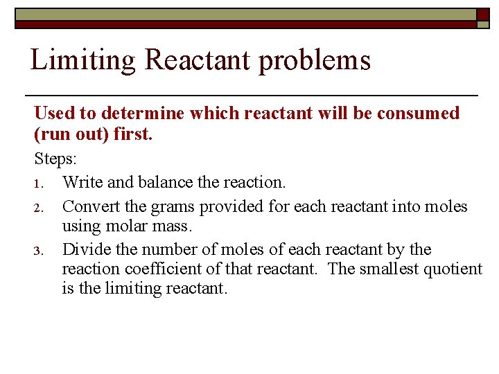 Limiting Reactant problems Used to determine which reactant will be consumed (run out) first.