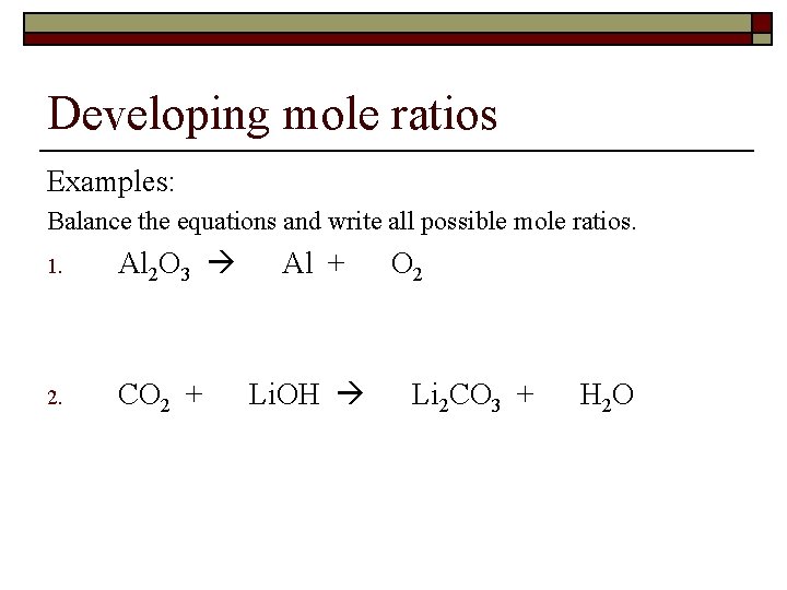 Developing mole ratios Examples: Balance the equations and write all possible mole ratios. 1.