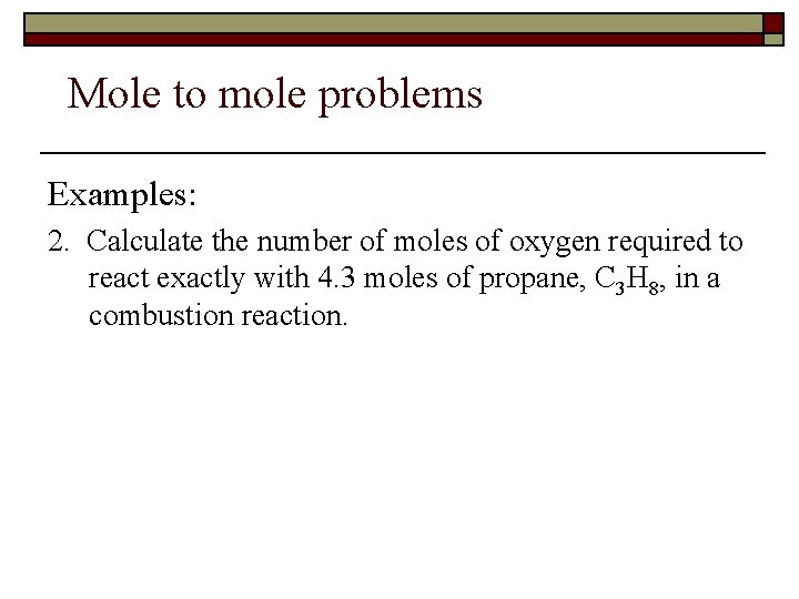 Mole to mole problems Examples: 2. Calculate the number of moles of oxygen required