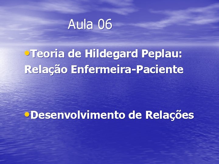 Aula 06 • Teoria de Hildegard Peplau: Relação Enfermeira-Paciente • Desenvolvimento de Relações 