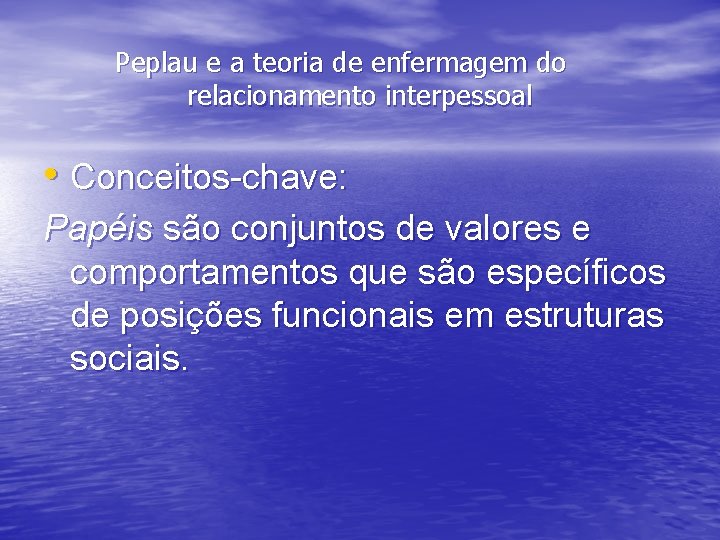 Peplau e a teoria de enfermagem do relacionamento interpessoal • Conceitos-chave: Papéis são conjuntos