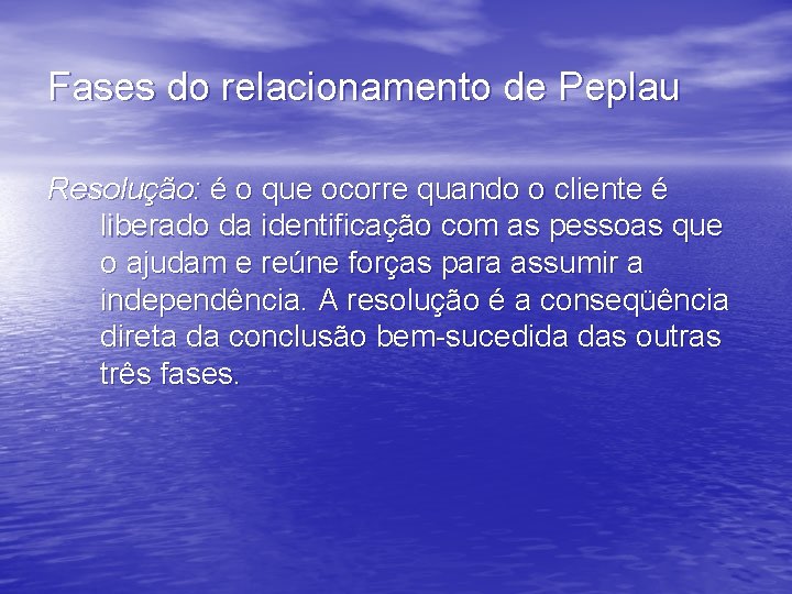 Fases do relacionamento de Peplau Resolução: é o que ocorre quando o cliente é