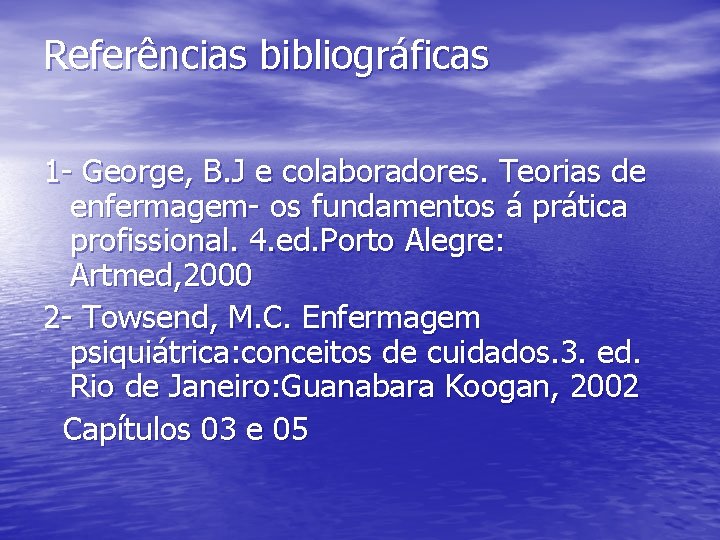 Referências bibliográficas 1 - George, B. J e colaboradores. Teorias de enfermagem- os fundamentos