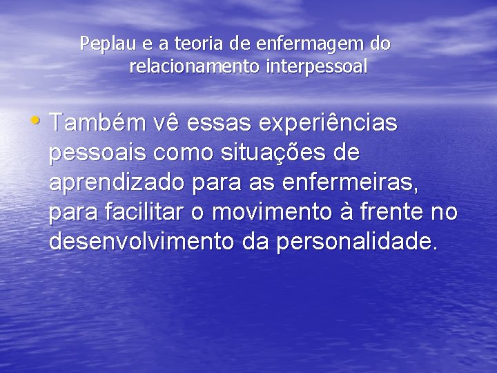 Peplau e a teoria de enfermagem do relacionamento interpessoal • Também vê essas experiências