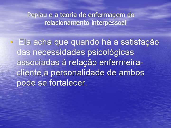 Peplau e a teoria de enfermagem do relacionamento interpessoal • Ela acha que quando