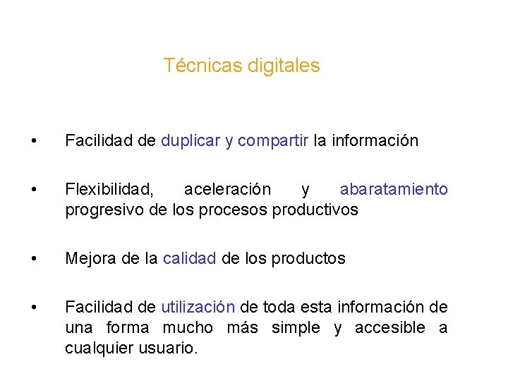 Técnicas digitales • Facilidad de duplicar y compartir la información • Flexibilidad, aceleración y