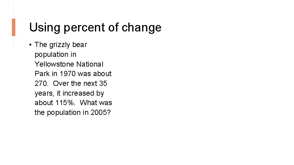 Using percent of change • The grizzly bear population in Yellowstone National Park in