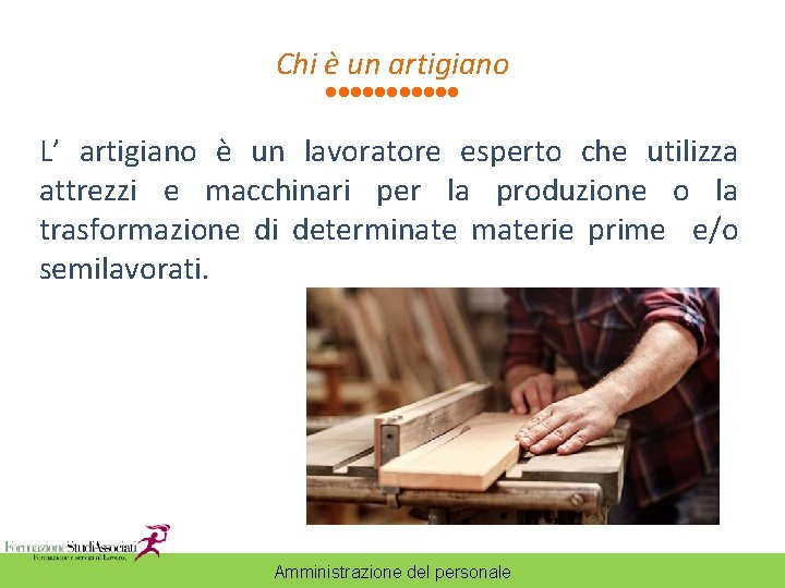 Chi è un artigiano L’ artigiano è un lavoratore esperto che utilizza attrezzi e