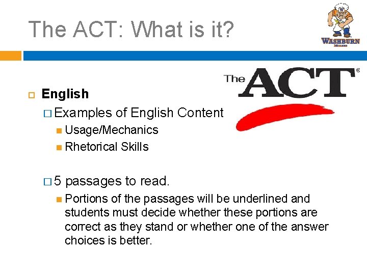 The ACT: What is it? English � Examples of English Content Usage/Mechanics Rhetorical �