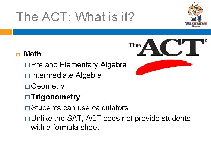 The ACT: What is it? Math � Pre and Elementary Algebra � Intermediate Algebra