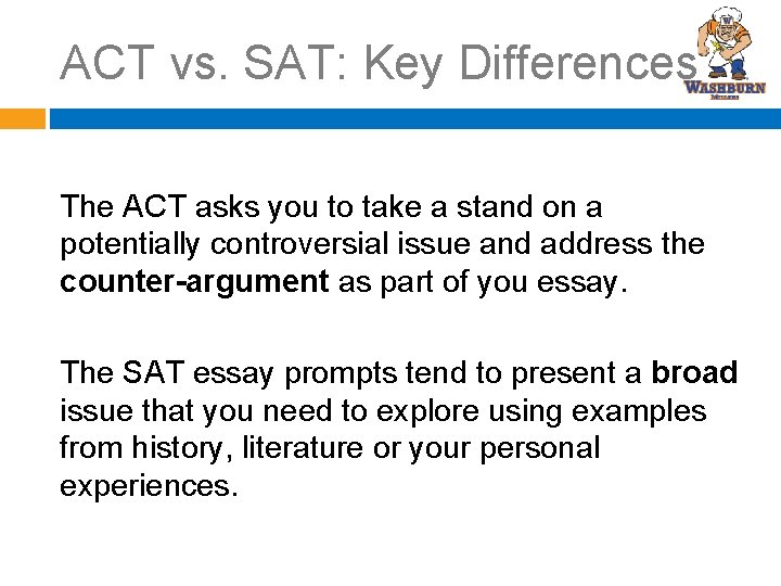 ACT vs. SAT: Key Differences The ACT asks you to take a stand on