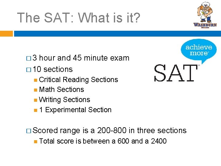The SAT: What is it? � 3 hour and 45 minute exam � 10