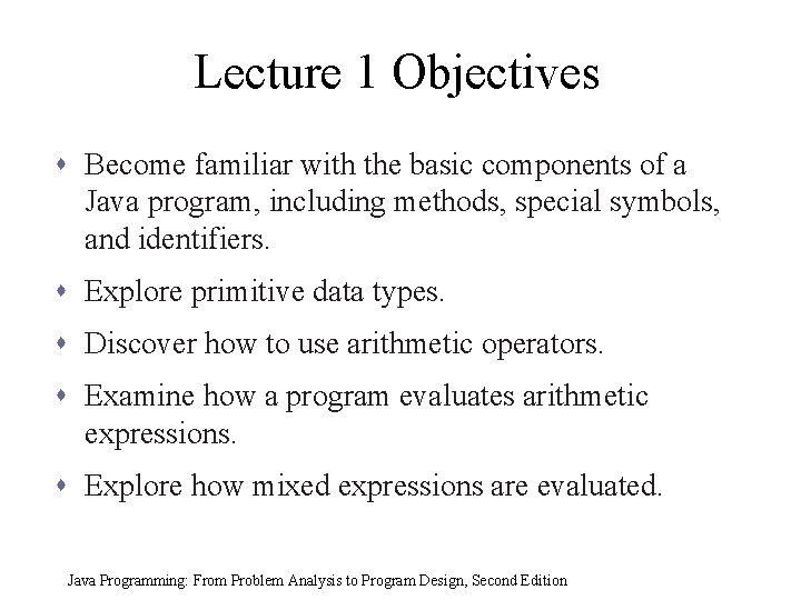 Lecture 1 Objectives s Become familiar with the basic components of a Java program,