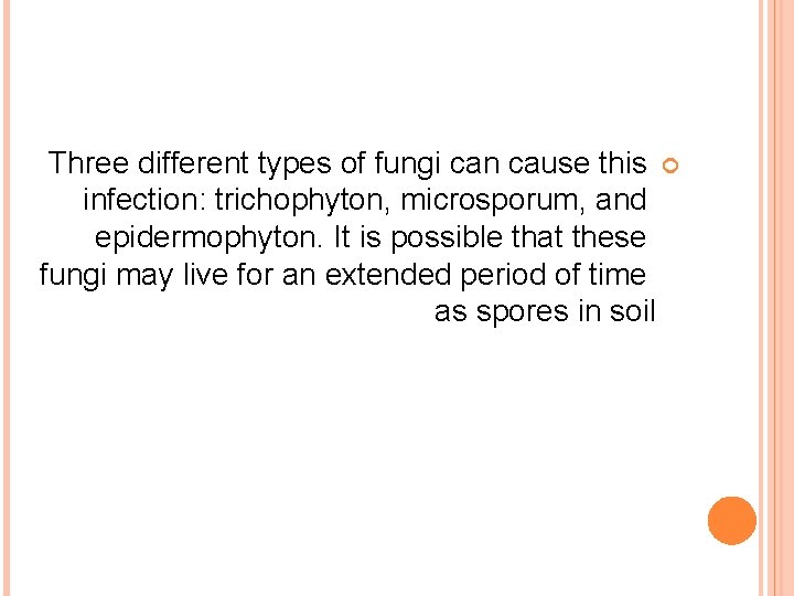 Three different types of fungi can cause this infection: trichophyton, microsporum, and epidermophyton. It