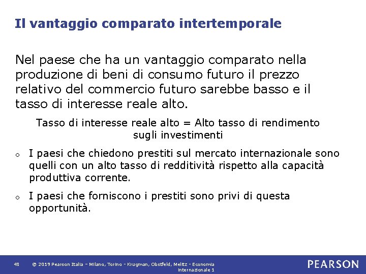 Il vantaggio comparato intertemporale Nel paese che ha un vantaggio comparato nella produzione di