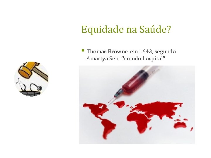 Equidade na Saúde? § Thomas Browne, em 1643, segundo Amartya Sen: “mundo hospital” 