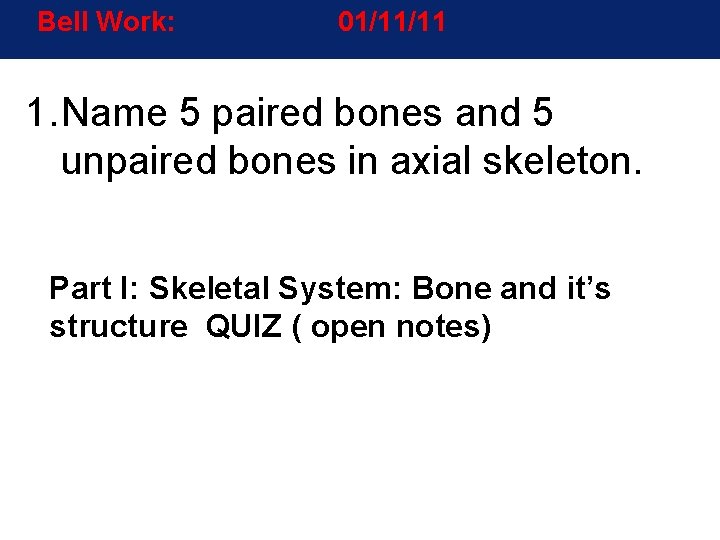 Bell Work: 01/11/11 1. Name 5 paired bones and 5 unpaired bones in axial Bell Work: 01/11/11 1. Name 5 paired bones and 5 unpaired bones in axial