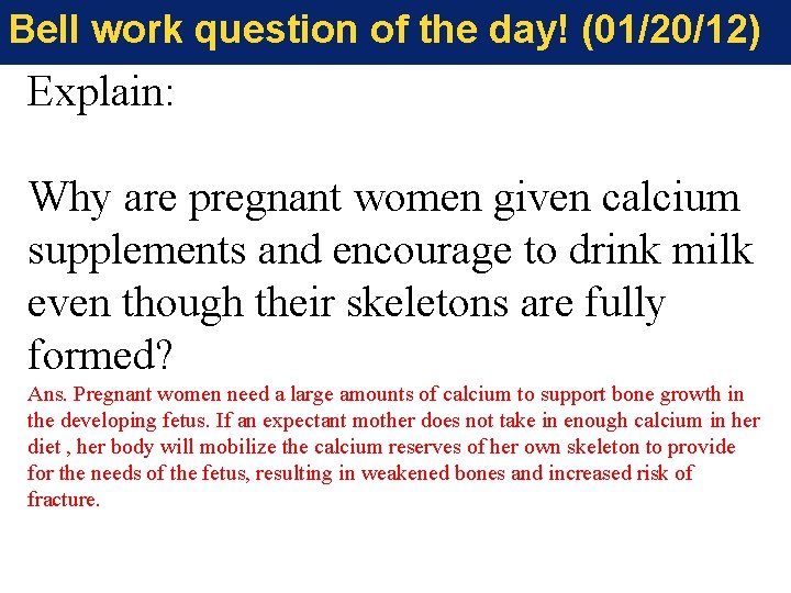 Bell work question of the day! (01/20/12) Explain: Why are pregnant women given calcium Bell work question of the day! (01/20/12) Explain: Why are pregnant women given calcium