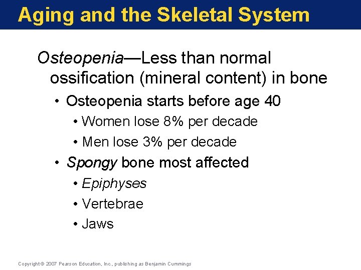 Aging and the Skeletal System Osteopenia—Less than normal ossification (mineral content) in bone • Aging and the Skeletal System Osteopenia—Less than normal ossification (mineral content) in bone •