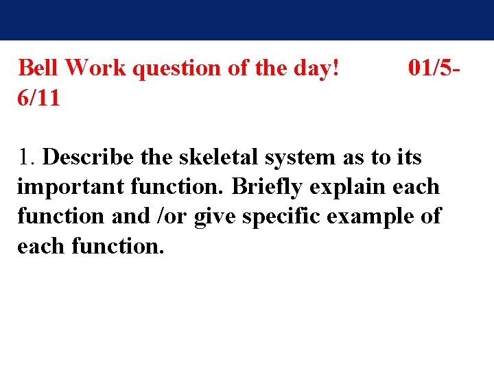 Bell Work question of the day! 6/11 01/5 - 1. Describe the skeletal system Bell Work question of the day! 6/11 01/5 - 1. Describe the skeletal system