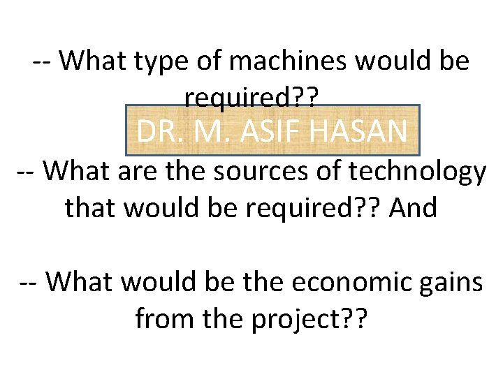 -- What type of machines would be required? ? DR. M. ASIF HASAN --