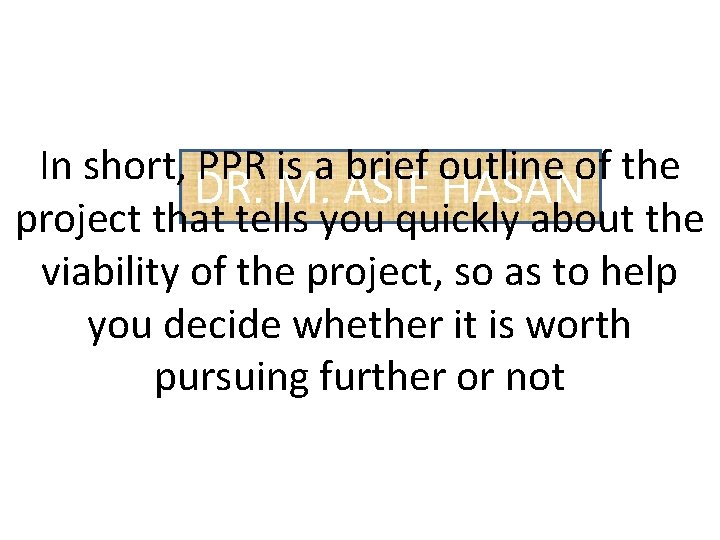 In short, PPR is a brief outline of the DR. M. ASIF HASAN project