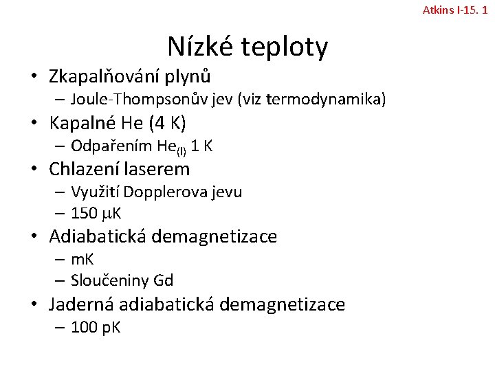 Atkins I-15. 1 Nízké teploty • Zkapalňování plynů – Joule-Thompsonův jev (viz termodynamika) •